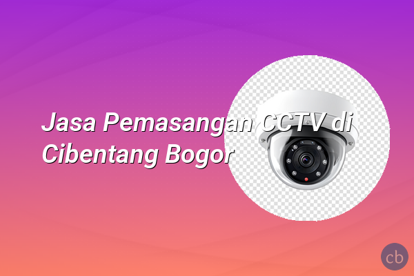 Jasa Pemasangan CCTV di Cibentang Bogor