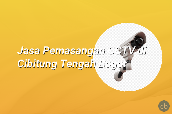 Jasa Pemasangan CCTV di Cibitung Tengah Bogor