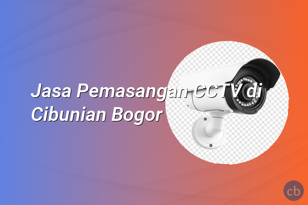 Jasa Pemasangan CCTV di Cibunian Bogor