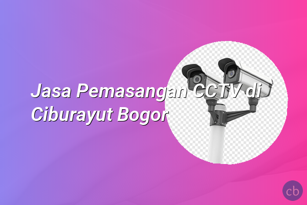 Jasa Pemasangan CCTV di Ciburayut Bogor