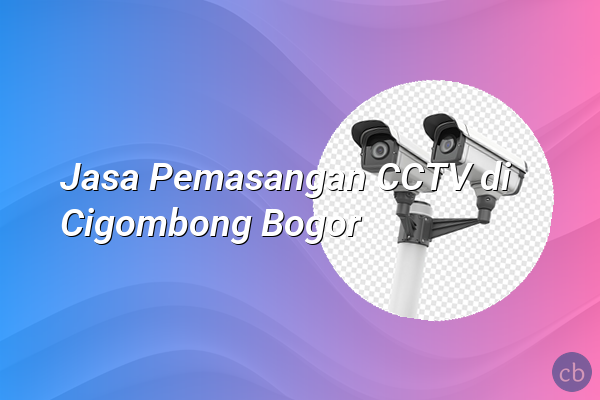 Jasa Pemasangan CCTV di Cigombong Bogor
