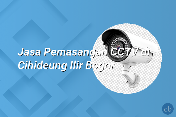 Jasa Pemasangan CCTV di Cihideung Ilir Bogor