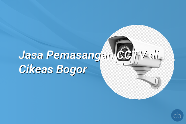 Jasa Pemasangan CCTV di Cikeas Bogor