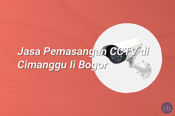 Jasa Pemasangan CCTV di Cimanggu Ii Bogor