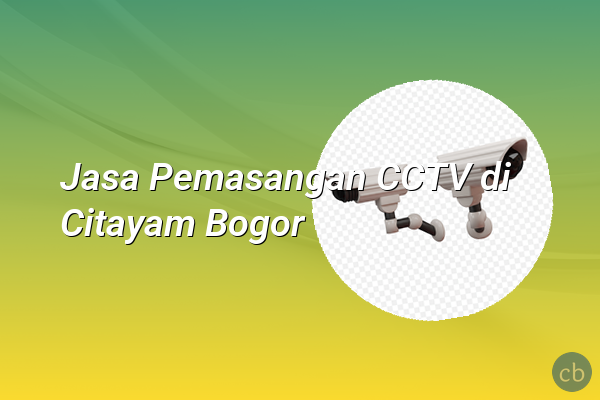Jasa Pemasangan CCTV di Citayam Bogor