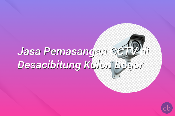 Jasa Pemasangan CCTV di Desacibitung Kulon Bogor
