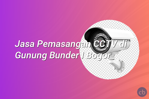 Jasa Pemasangan CCTV di Gunung Bunder I Bogor