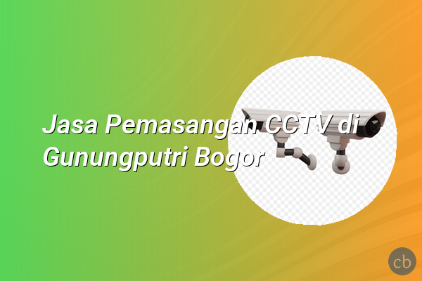 Jasa Pemasangan CCTV di Gunungputri Bogor