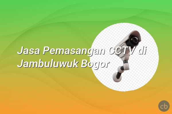 Jasa Pemasangan CCTV di Jambuluwuk Bogor