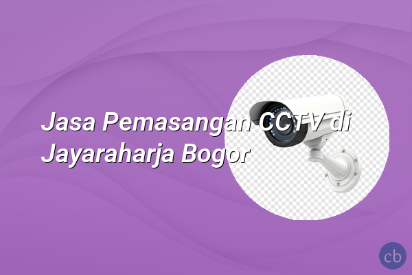 Jasa Pemasangan CCTV di Jayaraharja Bogor