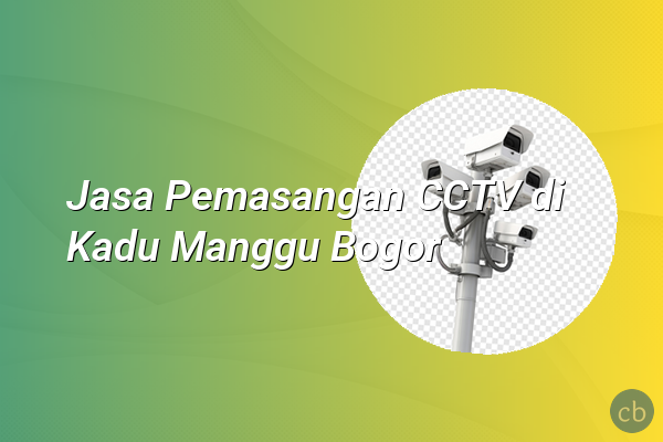 Jasa Pemasangan CCTV di Kadu Manggu Bogor