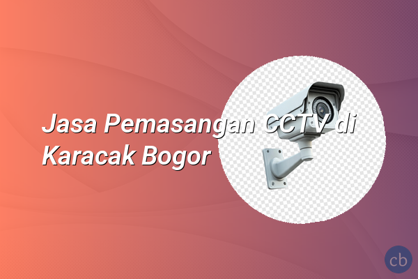 Jasa Pemasangan CCTV di Karacak Bogor