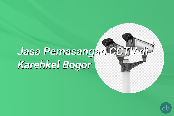 Jasa Pemasangan CCTV di Karehkel Bogor