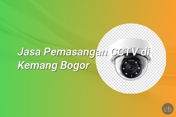 Jasa Pemasangan CCTV di Kemang Bogor