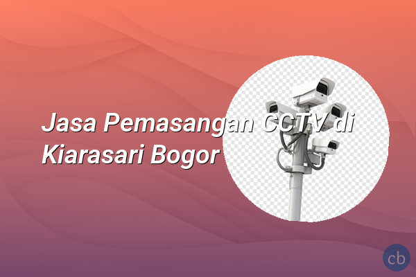 Jasa Pemasangan CCTV di Kiarasari Bogor