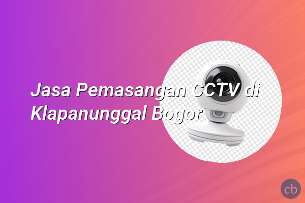 Jasa Pemasangan CCTV di Klapanunggal Bogor