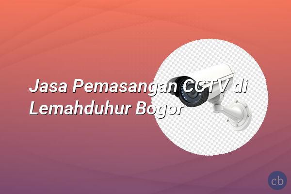 Jasa Pemasangan CCTV di Lemahduhur Bogor