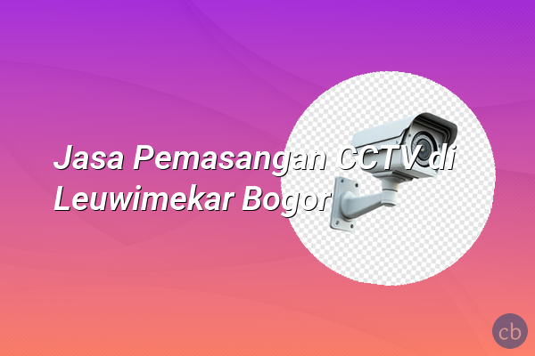 Jasa Pemasangan CCTV di Leuwimekar Bogor