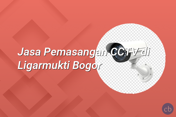 Jasa Pemasangan CCTV di Ligarmukti Bogor