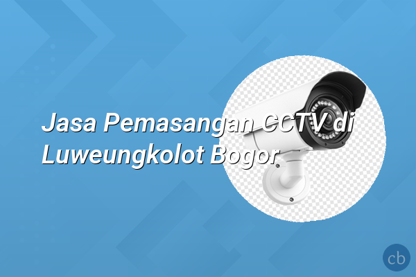 Jasa Pemasangan CCTV di Luweungkolot Bogor