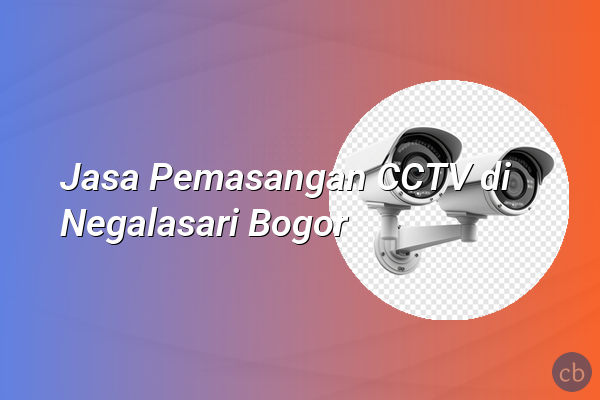 Jasa Pemasangan CCTV di Negalasari Bogor