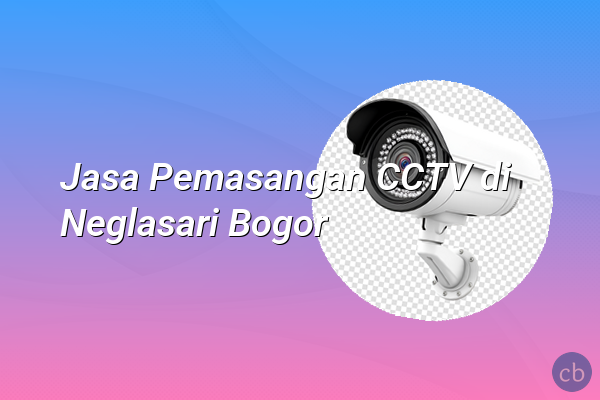 Jasa Pemasangan CCTV di Neglasari Bogor
