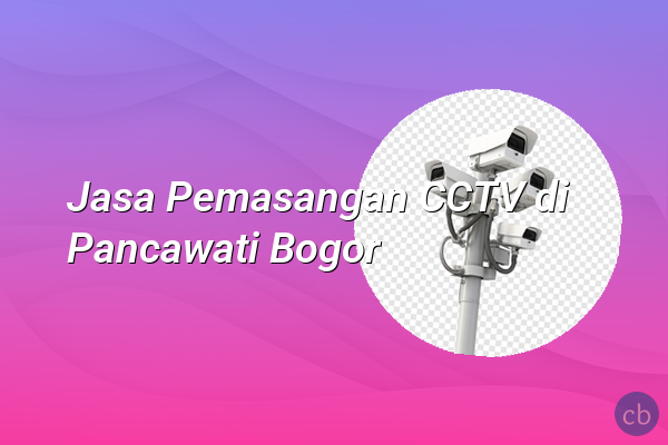 Jasa Pemasangan CCTV di Pancawati Bogor