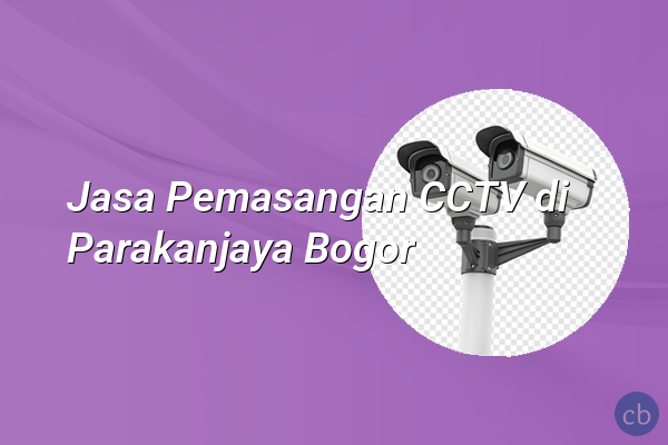 Jasa Pemasangan CCTV di Parakanjaya Bogor