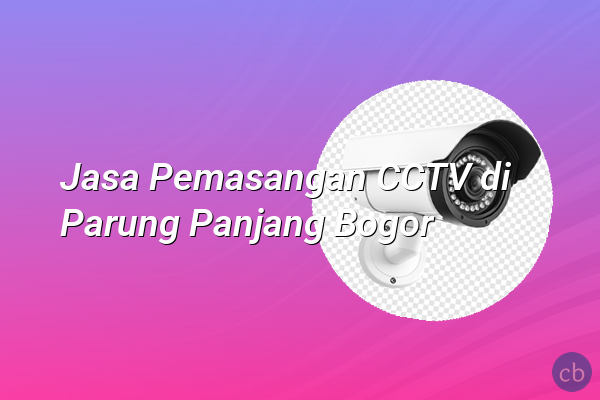 Jasa Pemasangan CCTV di Parung Panjang Bogor