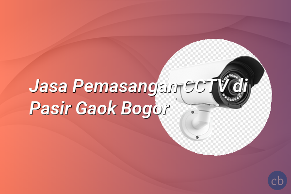Jasa Pemasangan CCTV di Pasir Gaok Bogor