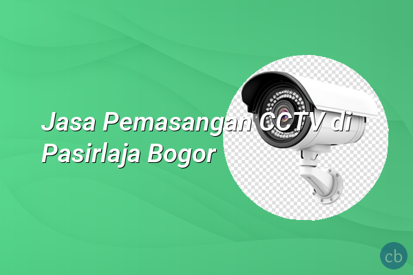 Jasa Pemasangan CCTV di Pasirlaja Bogor