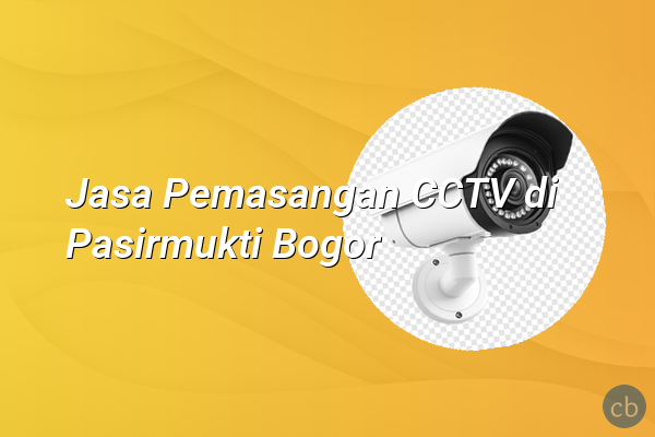 Jasa Pemasangan CCTV di Pasirmukti Bogor