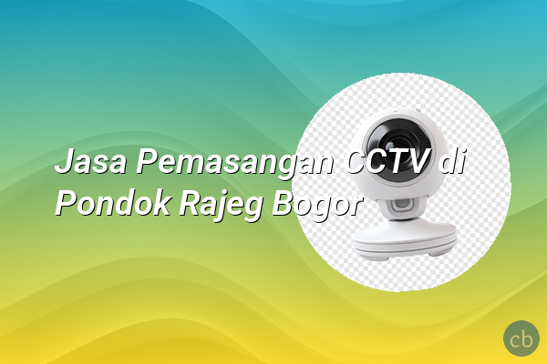 Jasa Pemasangan CCTV di Pondok Rajeg Bogor