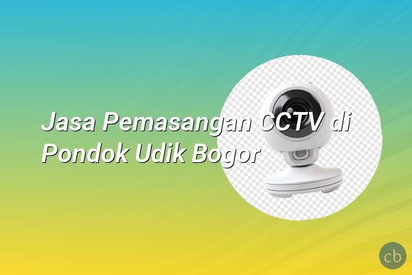 Jasa Pemasangan CCTV di Pondok Udik Bogor