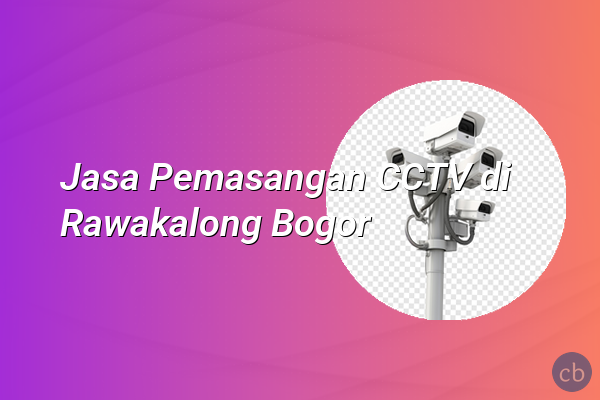 Jasa Pemasangan CCTV di Rawakalong Bogor