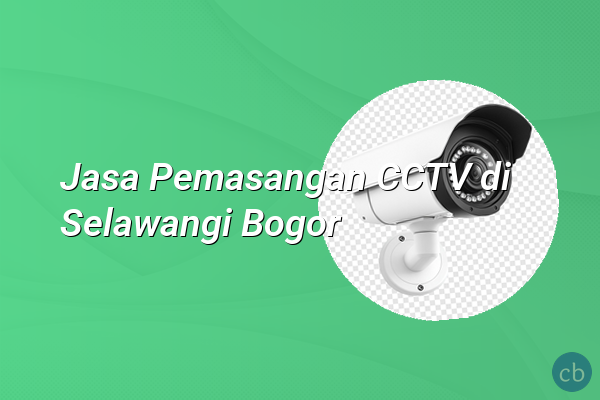 Jasa Pemasangan CCTV di Selawangi Bogor