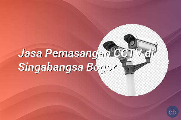 Jasa Pemasangan CCTV di Singabangsa Bogor