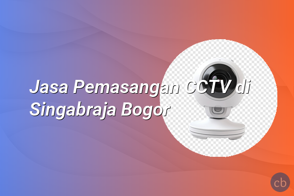 Jasa Pemasangan CCTV di Singabraja Bogor