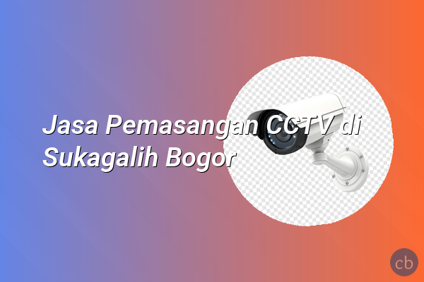 Jasa Pemasangan CCTV di Sukagalih Bogor