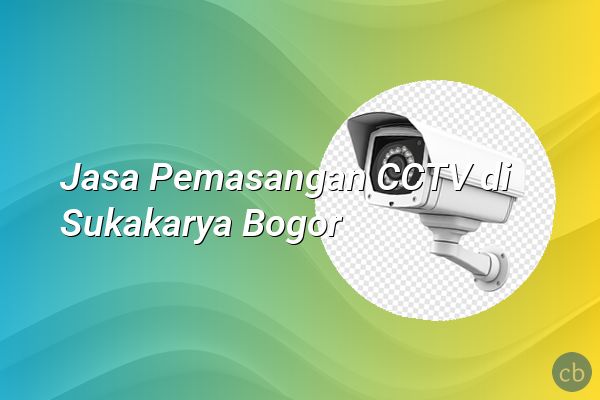 Jasa Pemasangan CCTV di Sukakarya Bogor