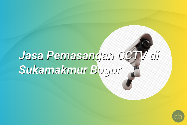 Jasa Pemasangan CCTV di Sukamakmur Bogor