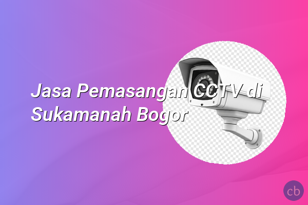 Jasa Pemasangan CCTV di Sukamanah Bogor