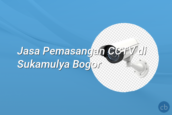 Jasa Pemasangan CCTV di Sukamulya Bogor