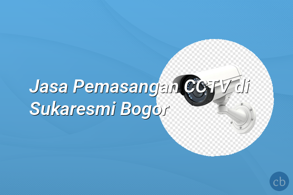 Jasa Pemasangan CCTV di Sukaresmi Bogor