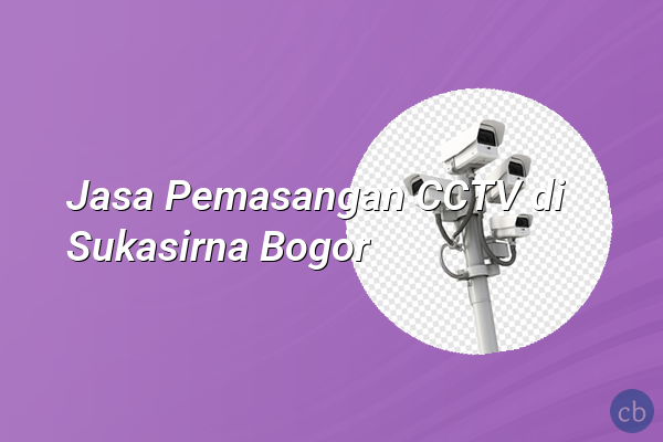 Jasa Pemasangan CCTV di Sukasirna Bogor