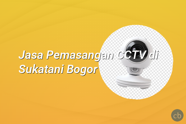 Jasa Pemasangan CCTV di Sukatani Bogor