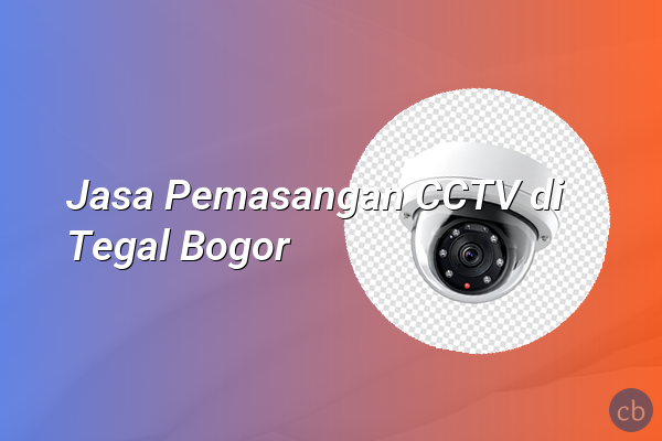 Jasa Pemasangan CCTV di Tegal Bogor