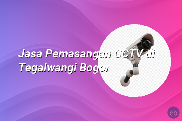 Jasa Pemasangan CCTV di Tegalwangi Bogor
