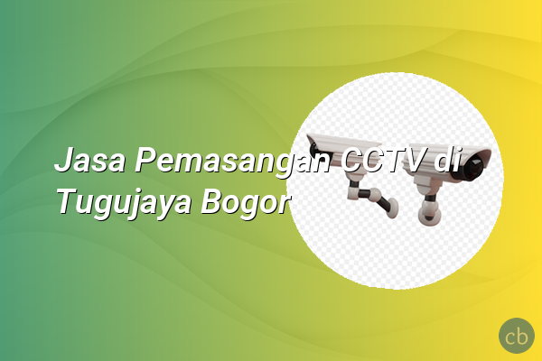 Jasa Pemasangan CCTV di Tugujaya Bogor