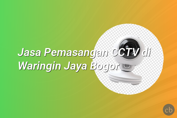 Jasa Pemasangan CCTV di Waringin Jaya Bogor